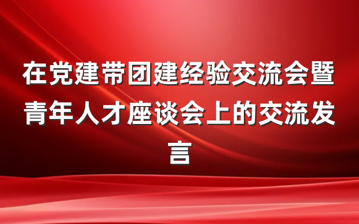 在党建带团建经验交流会暨青年人才座谈会上的交流发言