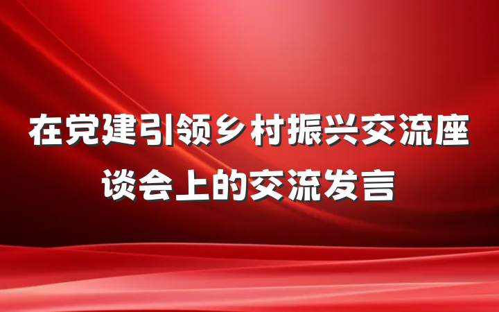 在党建引领乡村振兴交流座谈会上的交流发言
