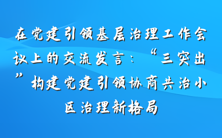 在党建引领基层治理工作会议上的交流发言：“三突出”构建党建引领协商共治小区治理新格局