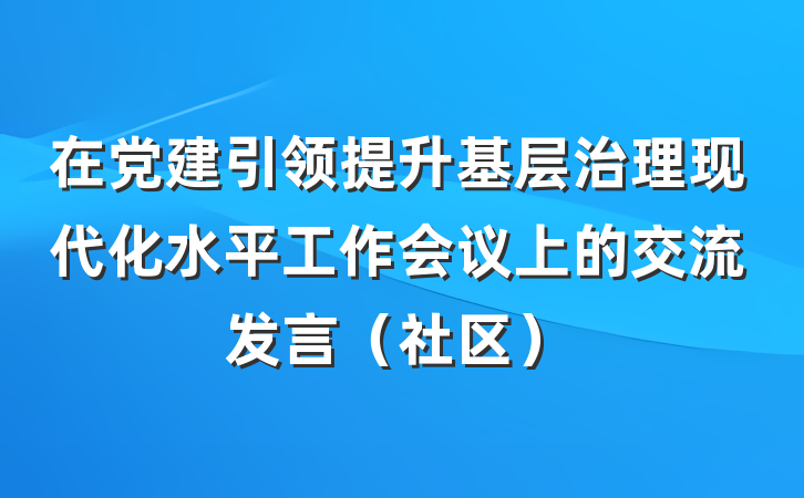 在党建引领提升基层治理现代化水平工作会议上的交流发言（社区）