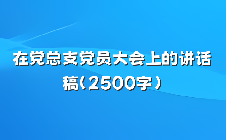 在党总支党员大会上的讲话稿（2500字）