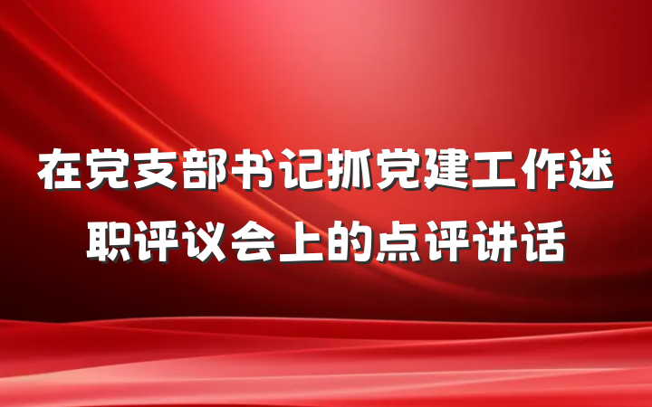 在党支部书记抓党建工作述职评议会上的点评讲话