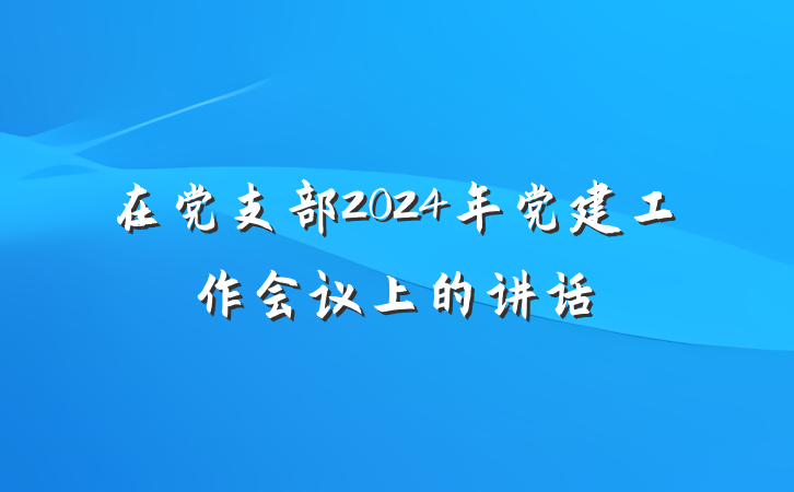 在党支部2024年党建工作会议上的讲话