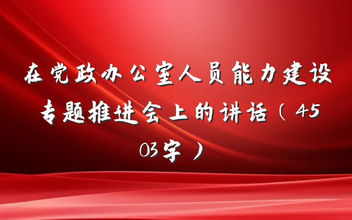 在党政办公室人员能力建设专题推进会上的讲话（4503字）
