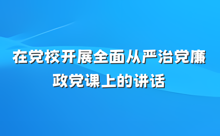 在党校开展全面从严治党廉政党课上的讲话