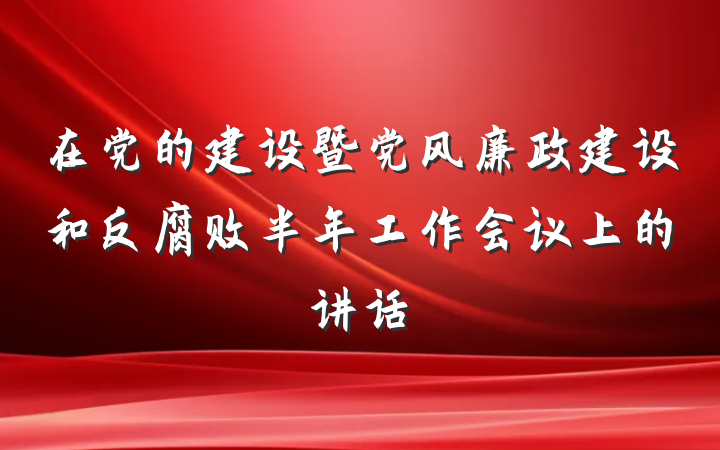 在党的建设暨党风廉政建设和反腐败半年工作会议上的讲话