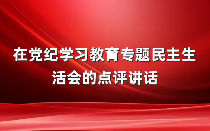 在党纪学习教育专题民主生活会的点评讲话