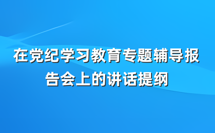 在党纪学习教育专题辅导报告会上的讲话提纲
