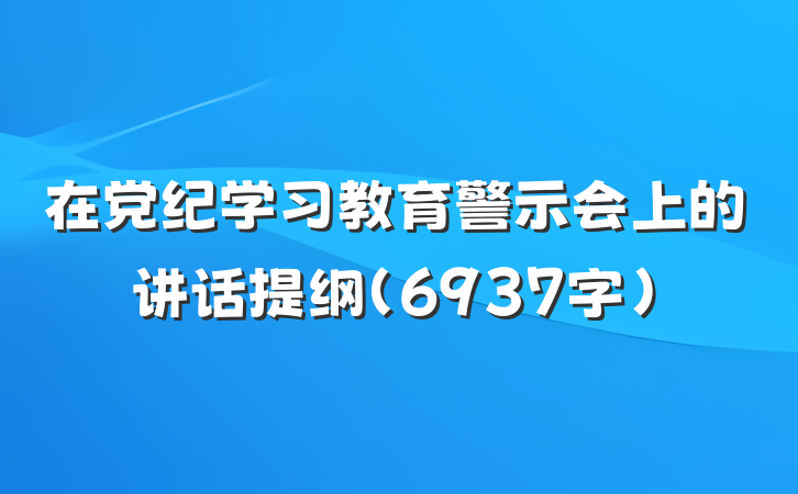 在党纪学习教育警示会上的讲话提纲（6937字）