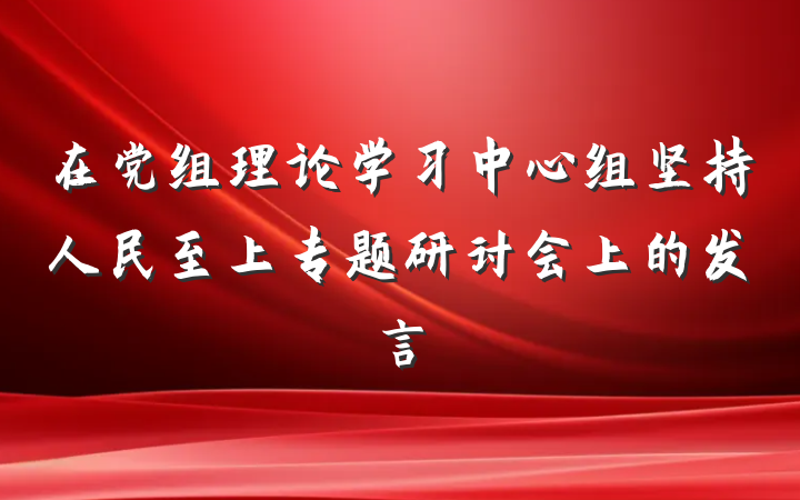 在党组理论学习中心组坚持人民至上专题研讨会上的发言