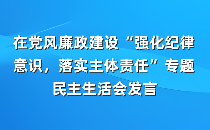 在党风廉政建设“强化纪律意识，落实主体责任”专题民主生活会发言