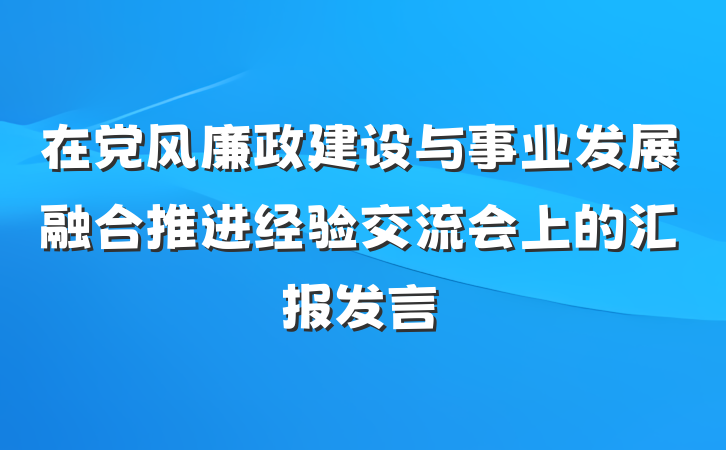 在党风廉政建设与事业发展融合推进经验交流会上的汇报发言