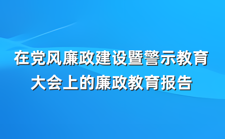 在党风廉政建设暨警示教育大会上的廉政教育报告