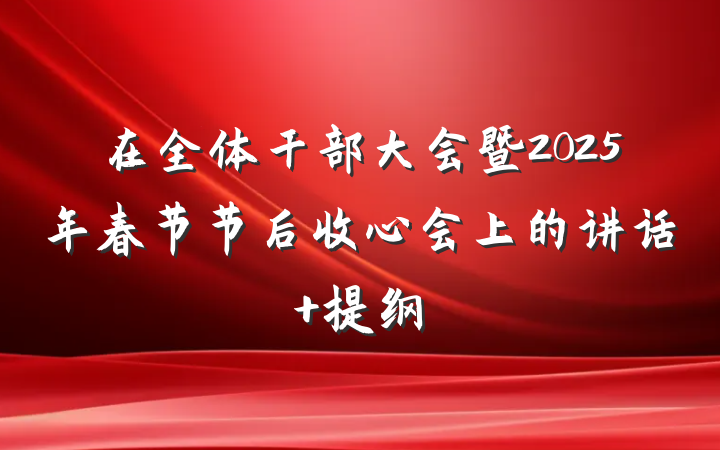 在全体干部大会暨2025年春节节后收心会上的讲话 提纲