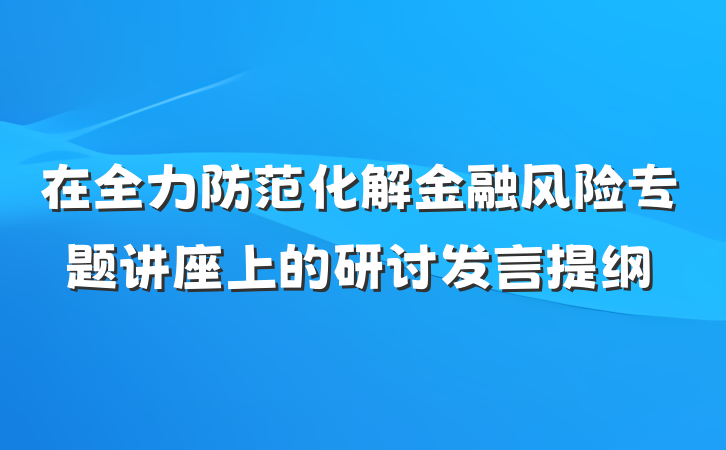 在全力防范化解金融风险专题讲座上的研讨发言提纲