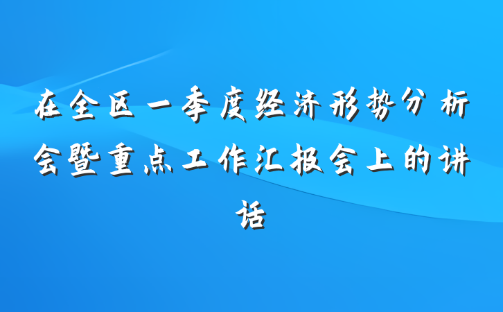 在全区一季度经济形势分析会暨重点工作汇报会上的讲话