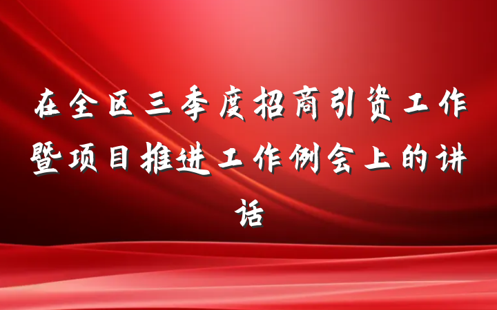 在全区三季度招商引资工作暨项目推进工作例会上的讲话