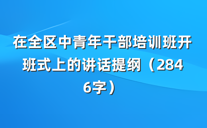 在全区中青年干部培训班开班式上的讲话提纲(2846字)