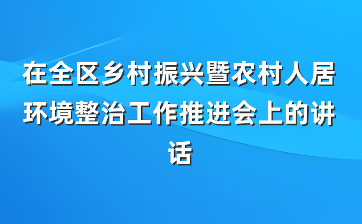 在全区乡村振兴暨农村人居环境整治工作推进会上的讲话