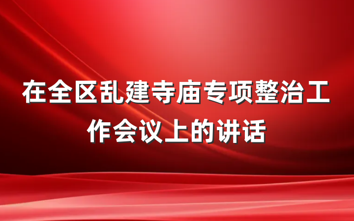 在全区乱建寺庙专项整治工作会议上的讲话