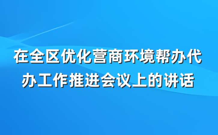 在全区优化营商环境帮办代办工作推进会议上的讲话