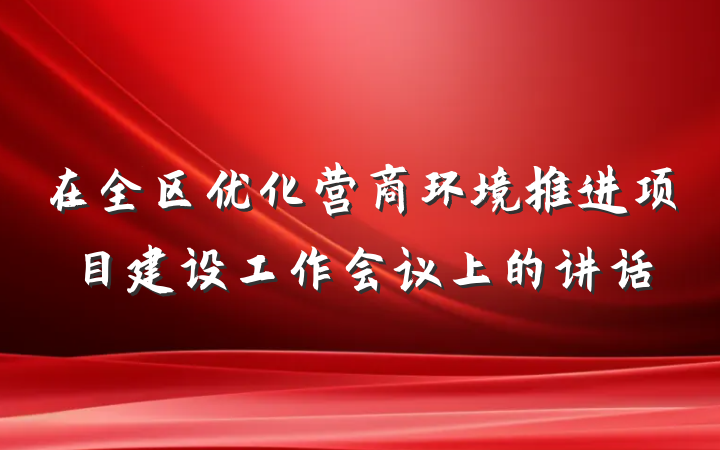 在全区优化营商环境推进项目建设工作会议上的讲话