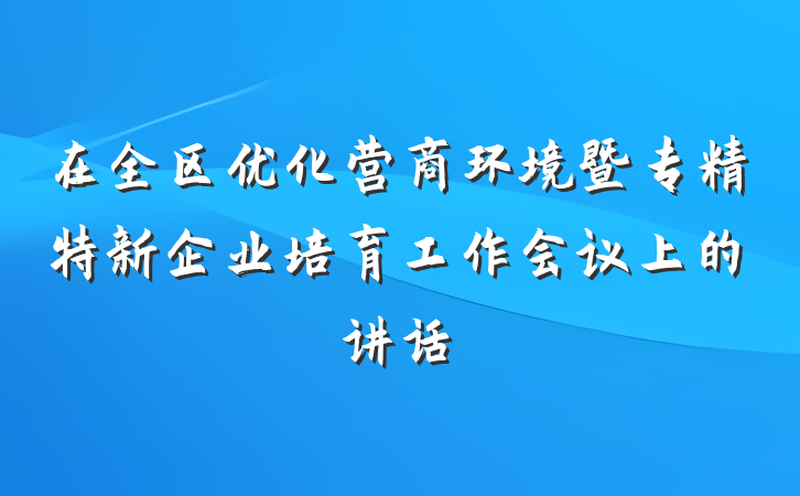 在全区优化营商环境暨专精特新企业培育工作会议上的讲话