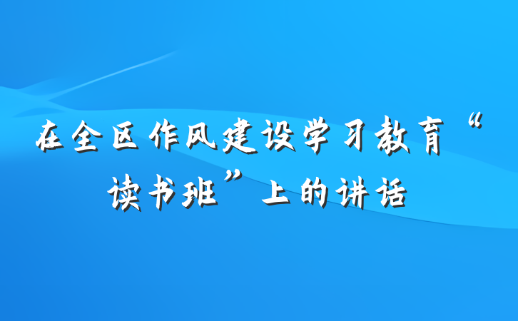 在全区作风建设学习教育“读书班”上的讲话