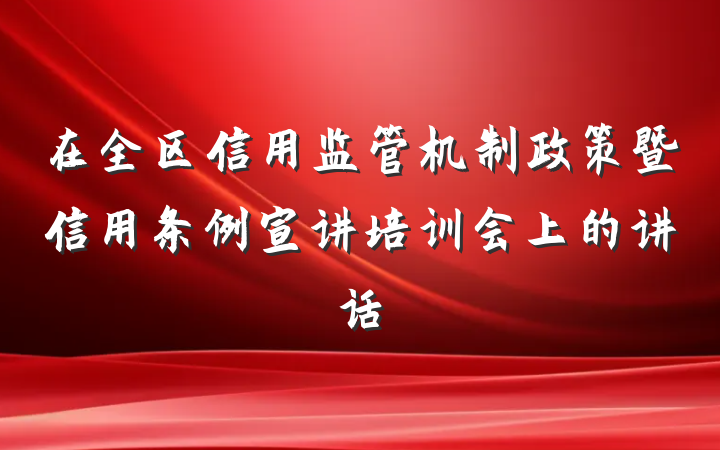 在全区信用监管机制政策暨信用条例宣讲培训会上的讲话