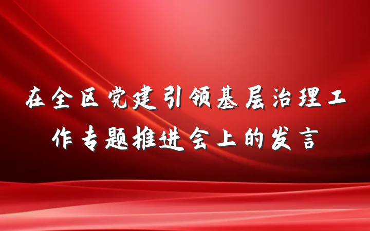 在全区党建引领基层治理工作专题推进会上的发言