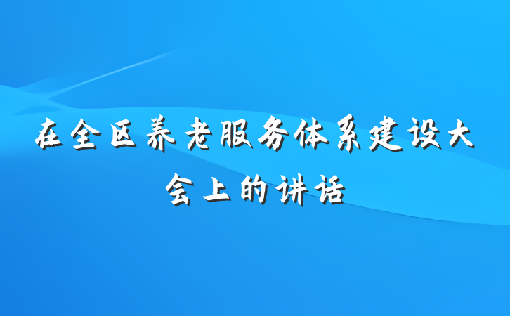 在全区养老服务体系建设大会上的讲话