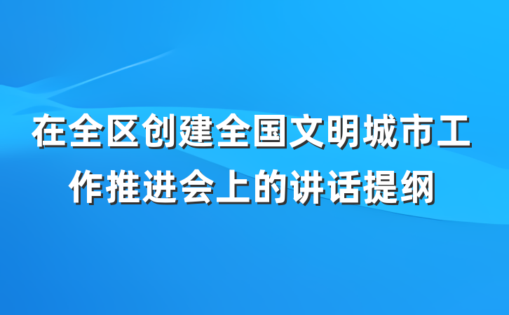 在全区创建全国文明城市工作推进会上的讲话提纲