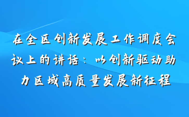 在全区创新发展工作调度会议上的讲话：以创新驱动助力区域高质量发展新征程