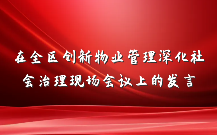在全区创新物业管理深化社会治理现场会议上的发言