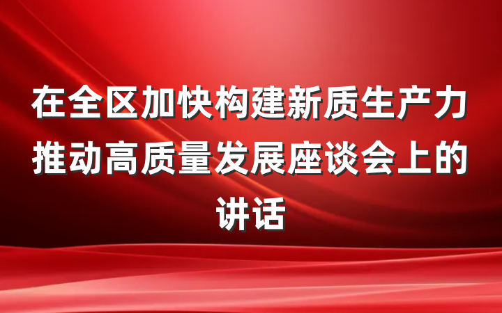 在全区加快构建新质生产力推动高质量发展座谈会上的讲话