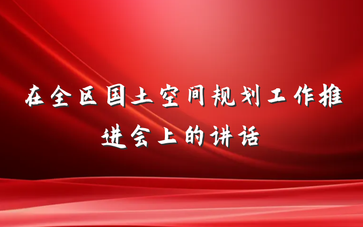 在全区国土空间规划工作推进会上的讲话