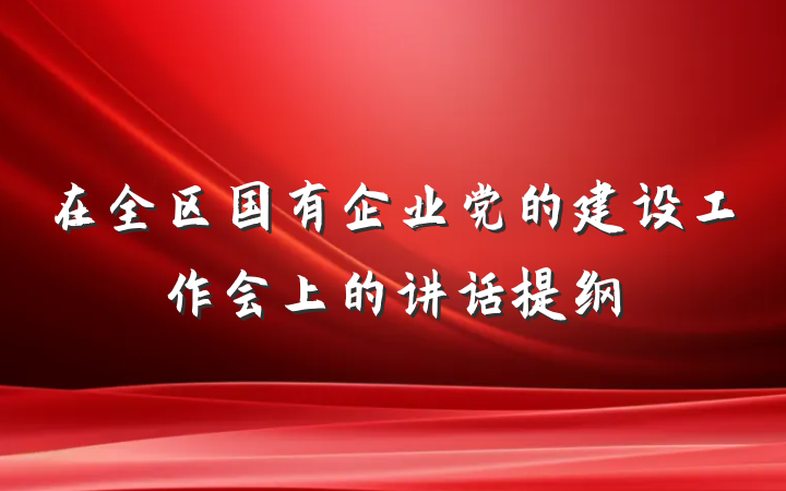 在全区国有企业党的建设工作会上的讲话提纲