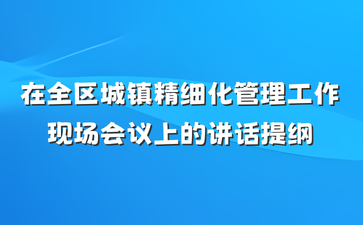 在全区城镇精细化管理工作现场会议上的讲话提纲