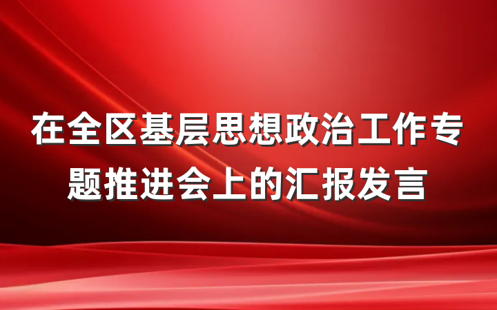 在全区基层思想政治工作专题推进会上的汇报发言