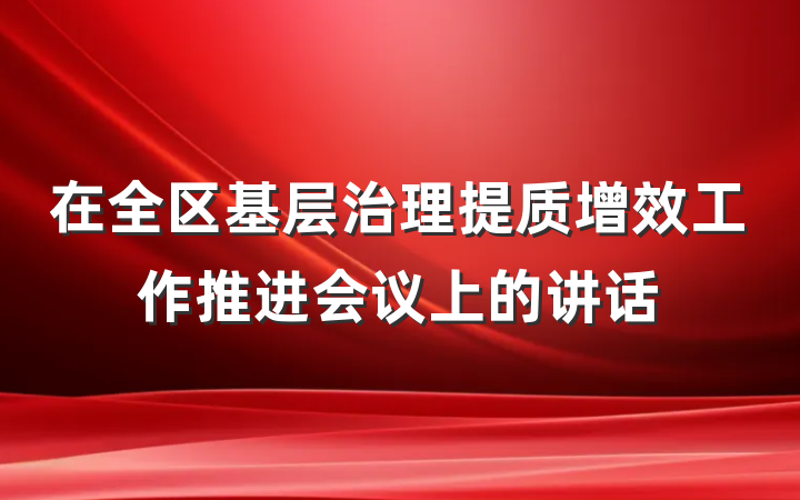 在全区基层治理提质增效工作推进会议上的讲话