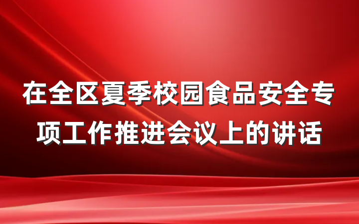 在全区夏季校园食品安全专项工作推进会议上的讲话