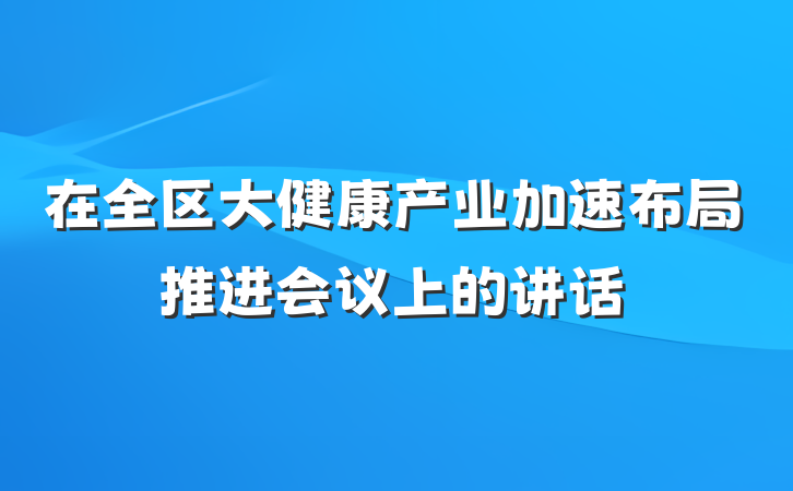 在全区大健康产业加速布局推进会议上的讲话