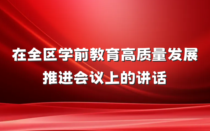 在全区学前教育高质量发展推进会议上的讲话