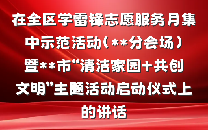 在全区学雷锋志愿服务月集中示范活动（**分会场）暨**市“清洁家园 共创文明”主题活动启动仪式上的讲话