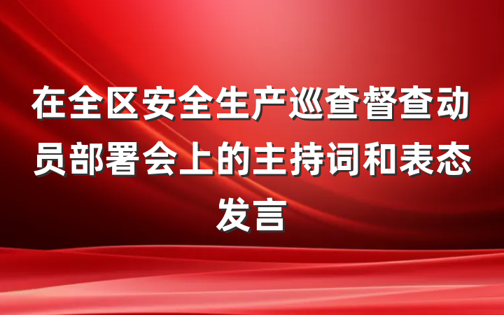 在全区安全生产巡查督查动员部署会上的主持词和表态发言