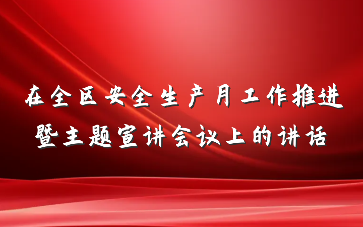 在全区安全生产月工作推进暨主题宣讲会议上的讲话