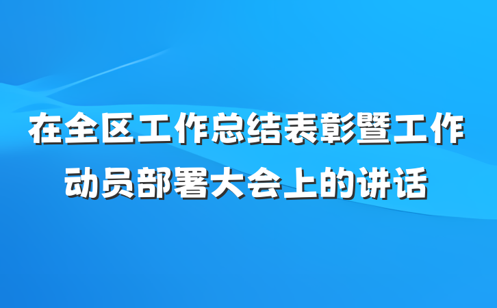 在全区工作总结表彰暨工作动员部署大会上的讲话