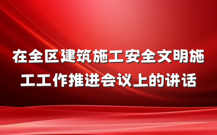 在全区建筑施工安全文明施工工作推进会议上的讲话
