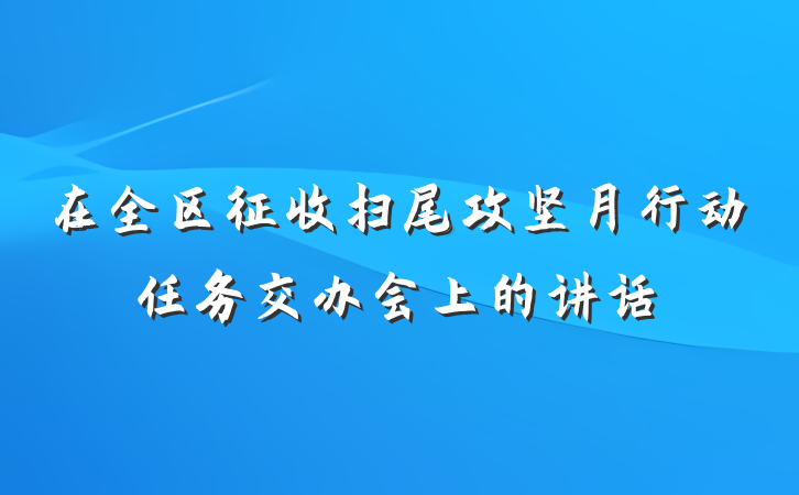 在全区征收扫尾攻坚月行动任务交办会上的讲话