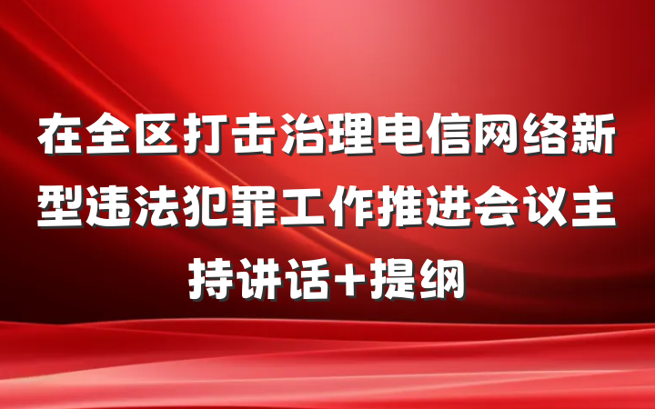 在全区打击治理电信网络新型违法犯罪工作推进会议主持讲话 提纲